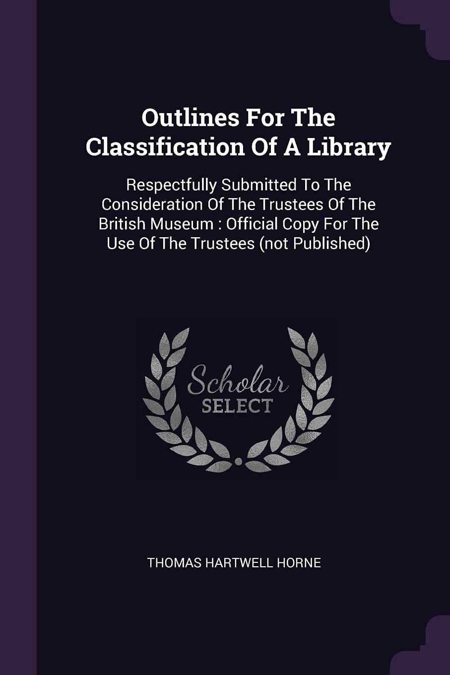 Outlines For The Classification Of A Library: Respectfully Submitted To The Consideration Of The Trustees Of The British Museum: Official Copy For The Use Of The Trustees (not Published) Politics & History