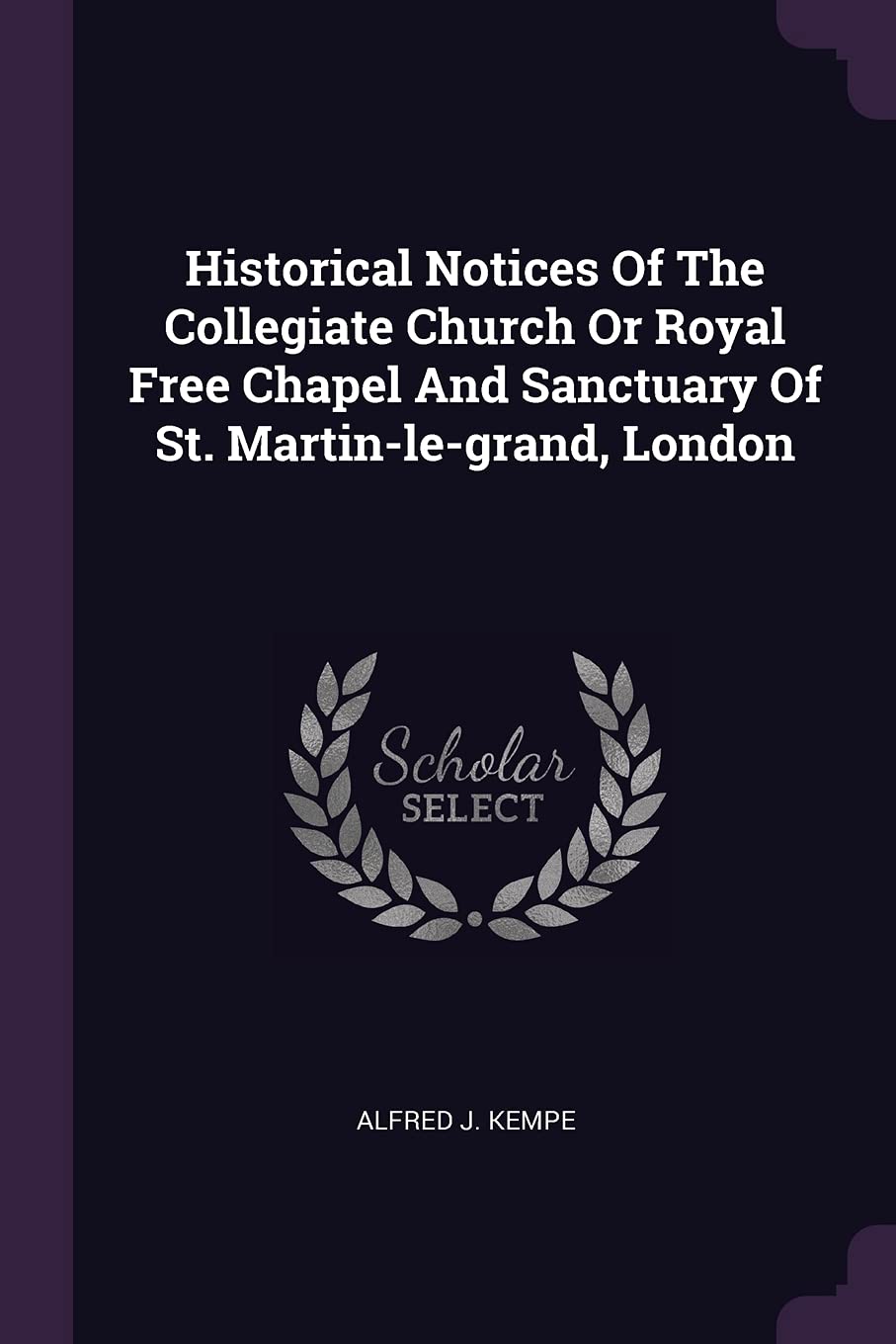 Historical Notices Of The Collegiate Church Or Royal Free Chapel And Sanctuary Of St. Martin-le-grand, London Politics & History