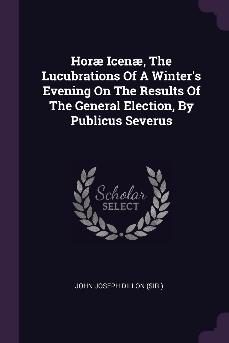 Horæ Icenæ, The Lucubrations Of A Winter's Evening On The Results Of The General Election, By Publicus Severus Politics & History