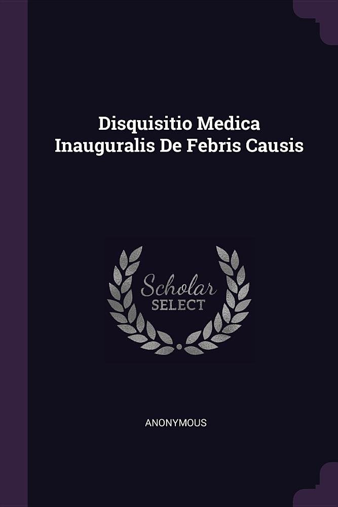 Disquisitio Medica Inauguralis de Febris Causis Politics & History