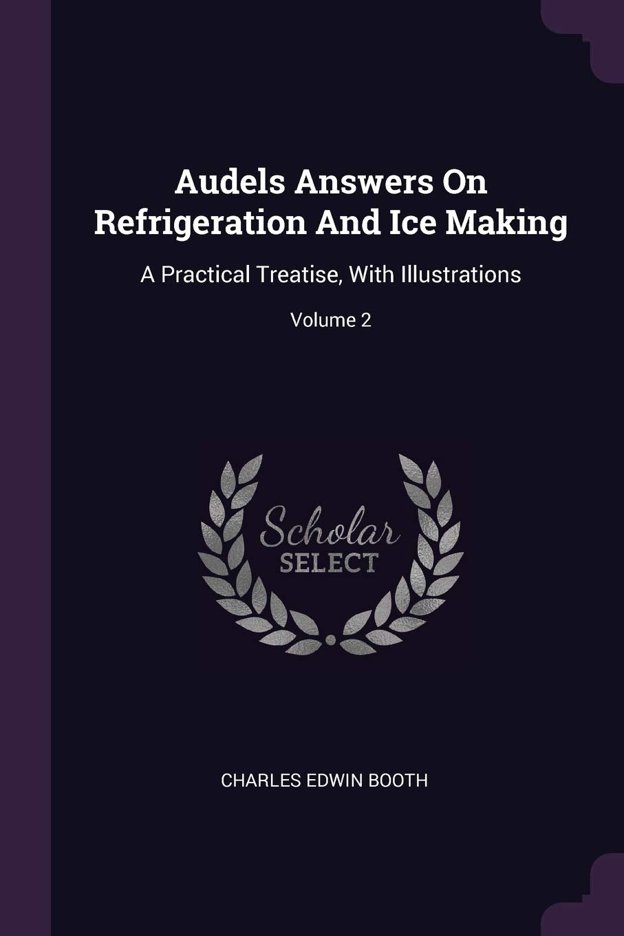 Audels Answers On Refrigeration And Ice Making: A Practical Treatise, With Illustrations; Volume 2 Politics & History
