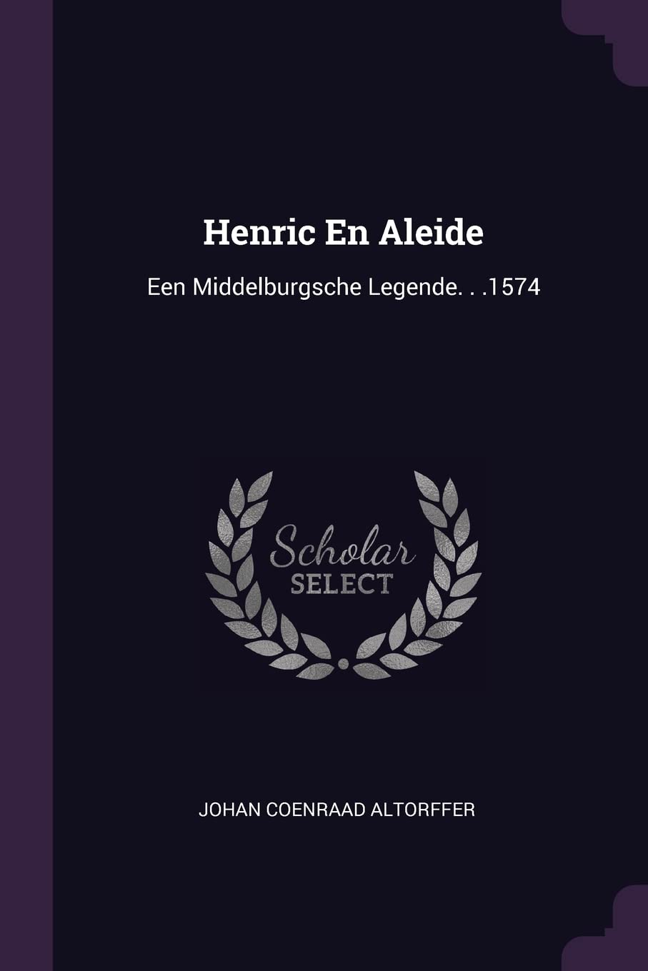 Henric En Aleide: Een Middelburgsche Legende. . .1574 Politics & History