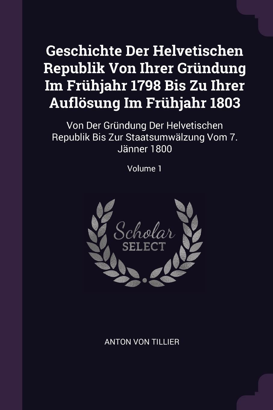 Geschichte Der Helvetischen Republik Von Ihrer Gründung Im Frühjahr 1798 Bis Zu Ihrer Auflösung Im Frühjahr 1803 Contemporary literature Books