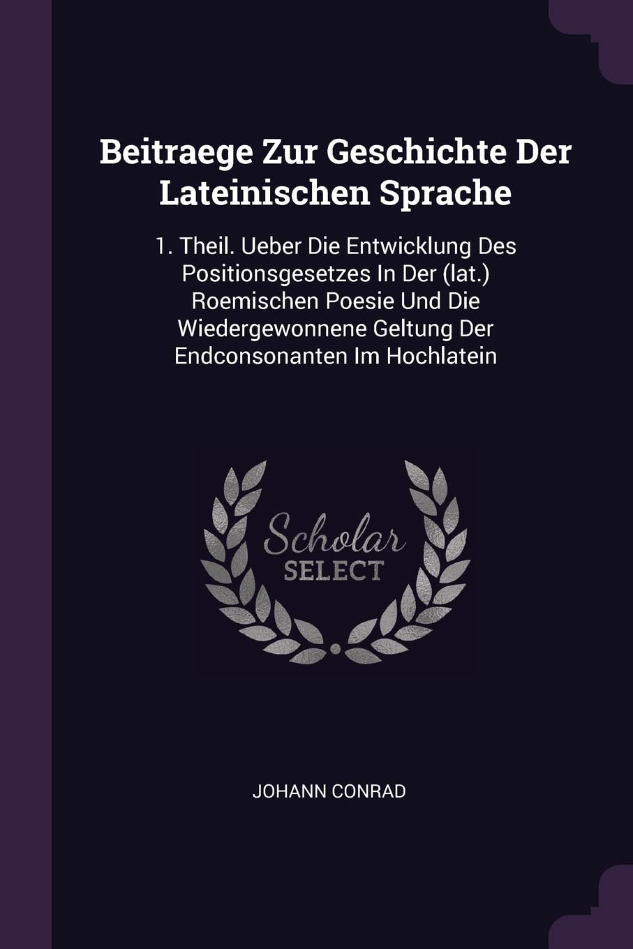 Beitraege Zur Geschichte Der Lateinischen Sprache: 1. Theil. Ueber Die Entwicklung Des Positionsgesetzes In Der (lat.) Roemischen Poesie Und Die ... Geltung Der Endconsonanten Im Hochlatein Politics & History