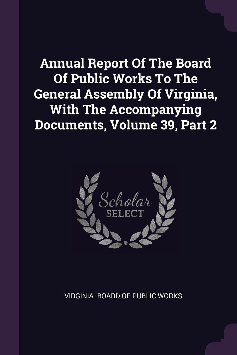 Annual Report of the Board of Public Works to the General Assembly of Virginia, with the Accompanying Documents, Volume 39, Part 2 Politics & History