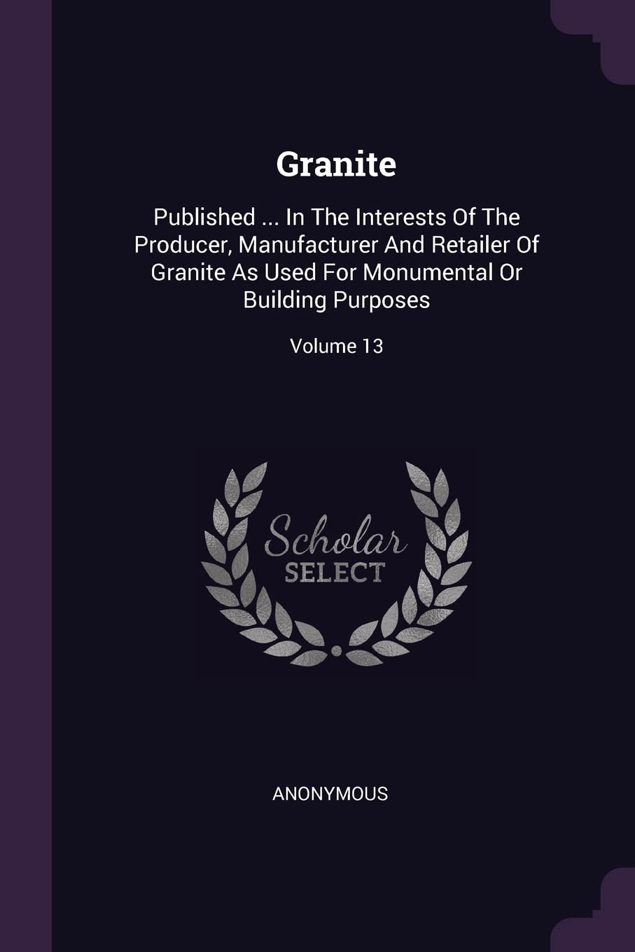 Granite: Published ... In The Interests Of The Producer, Manufacturer And Retailer Of Granite As Used For Monumental Or Building Purposes; Volume 13 Politics & History