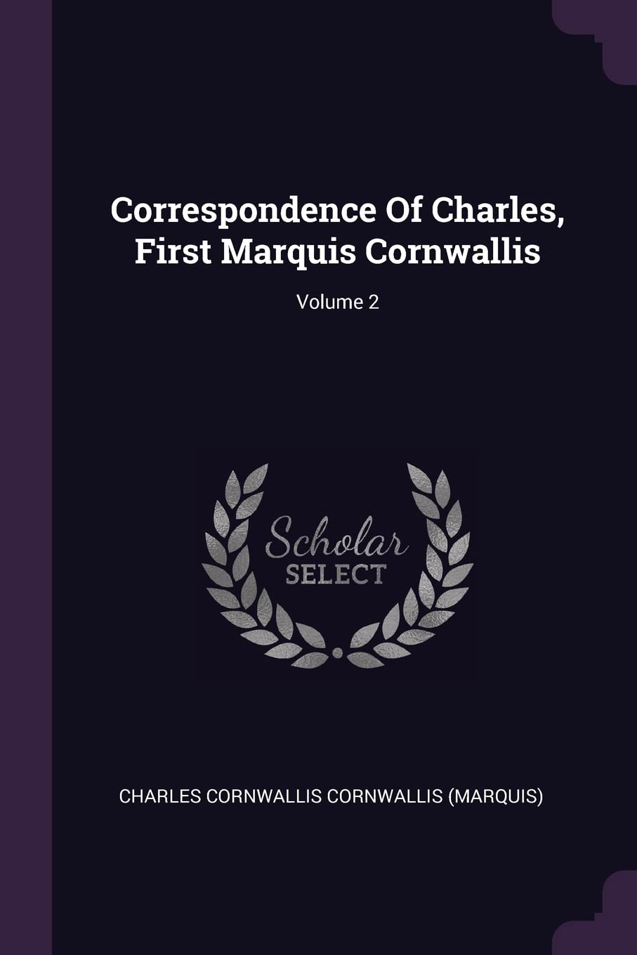 Correspondence Of Charles, First Marquis Cornwallis; Volume 2 Politics & History