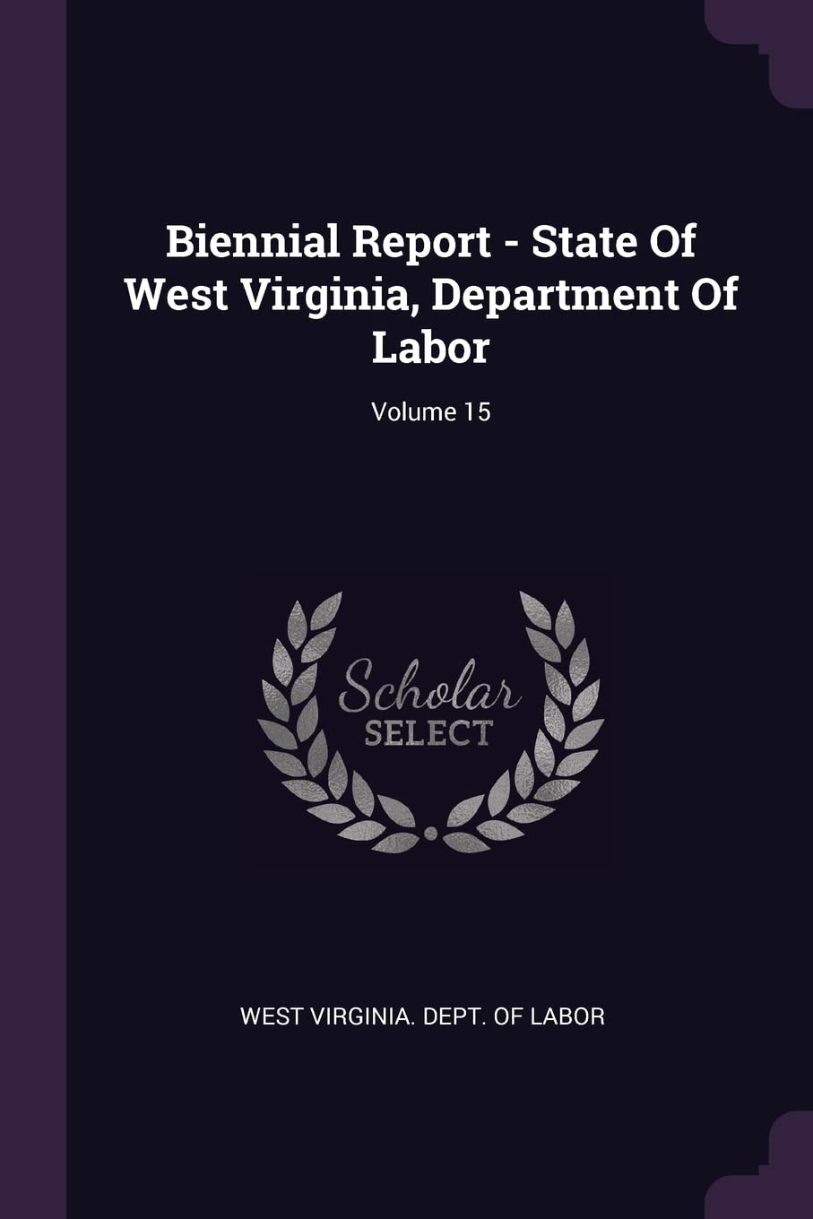 Biennial Report - State of West Virginia, Department of Labor; Volume 15 Politics & History