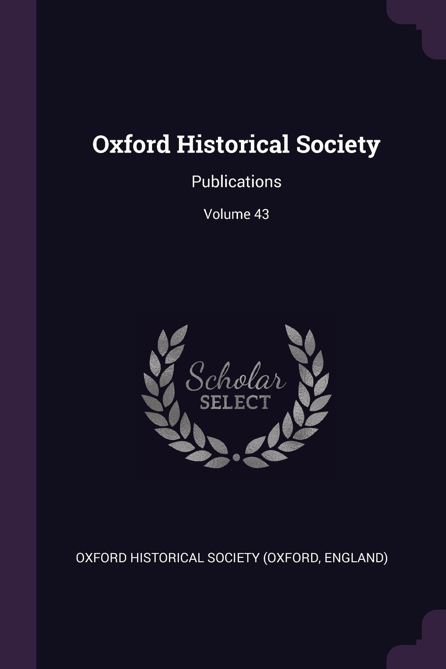 Oxford Historical Society: Publications; Volume 43 Politics & History