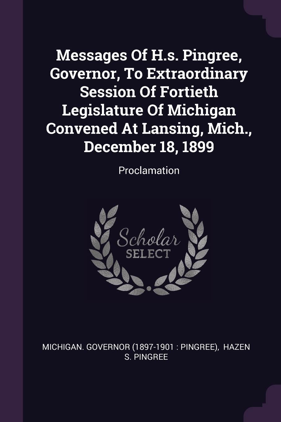Messages of H.S. Pingree, Governor, to Extraordinary Session of Fortieth Legislature of Michigan Convened at Lansing, Mich., December 18, 1899: Proclamation Politics & History