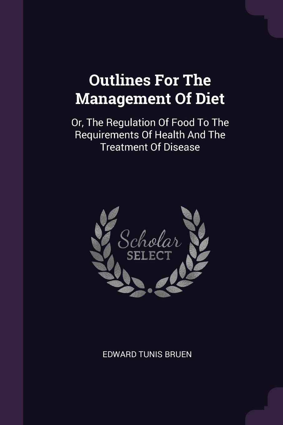 Outlines For The Management Of Diet: Or, The Regulation Of Food To The Requirements Of Health And The Treatment Of Disease Politics & History