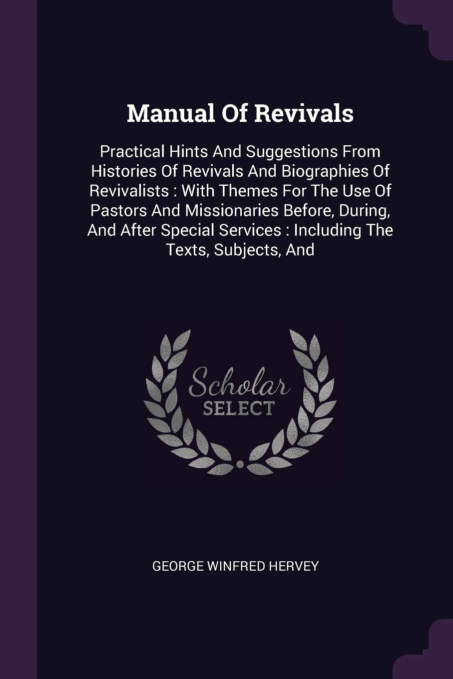 Manual Of Revivals: Practical Hints And Suggestions From Histories Of Revivals And Biographies Of Revivalists: With Themes For The Use Of Pastors And ... Services: Including The Texts, Subjects, And Politics & History