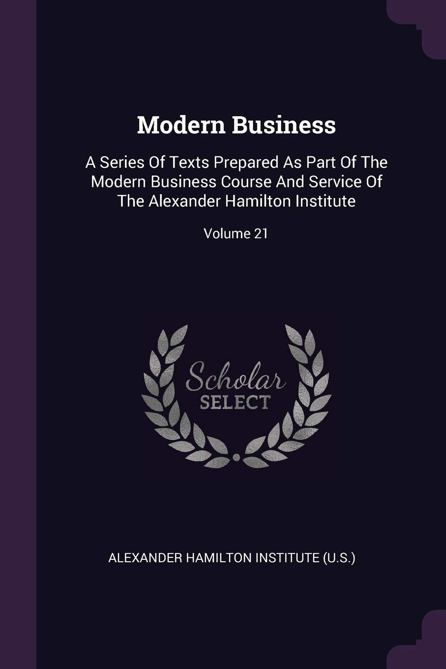 Modern Business: A Series Of Texts Prepared As Part Of The Modern Business Course And Service Of The Alexander Hamilton Institute; Volume 21 Politics & History