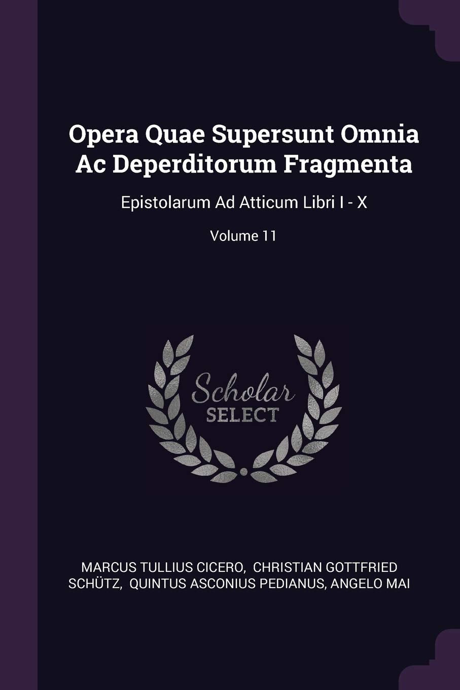Opera Quae Supersunt Omnia Ac Deperditorum Fragmenta: Epistolarum Ad Atticum Libri I - X; Volume 11 Politics & History
