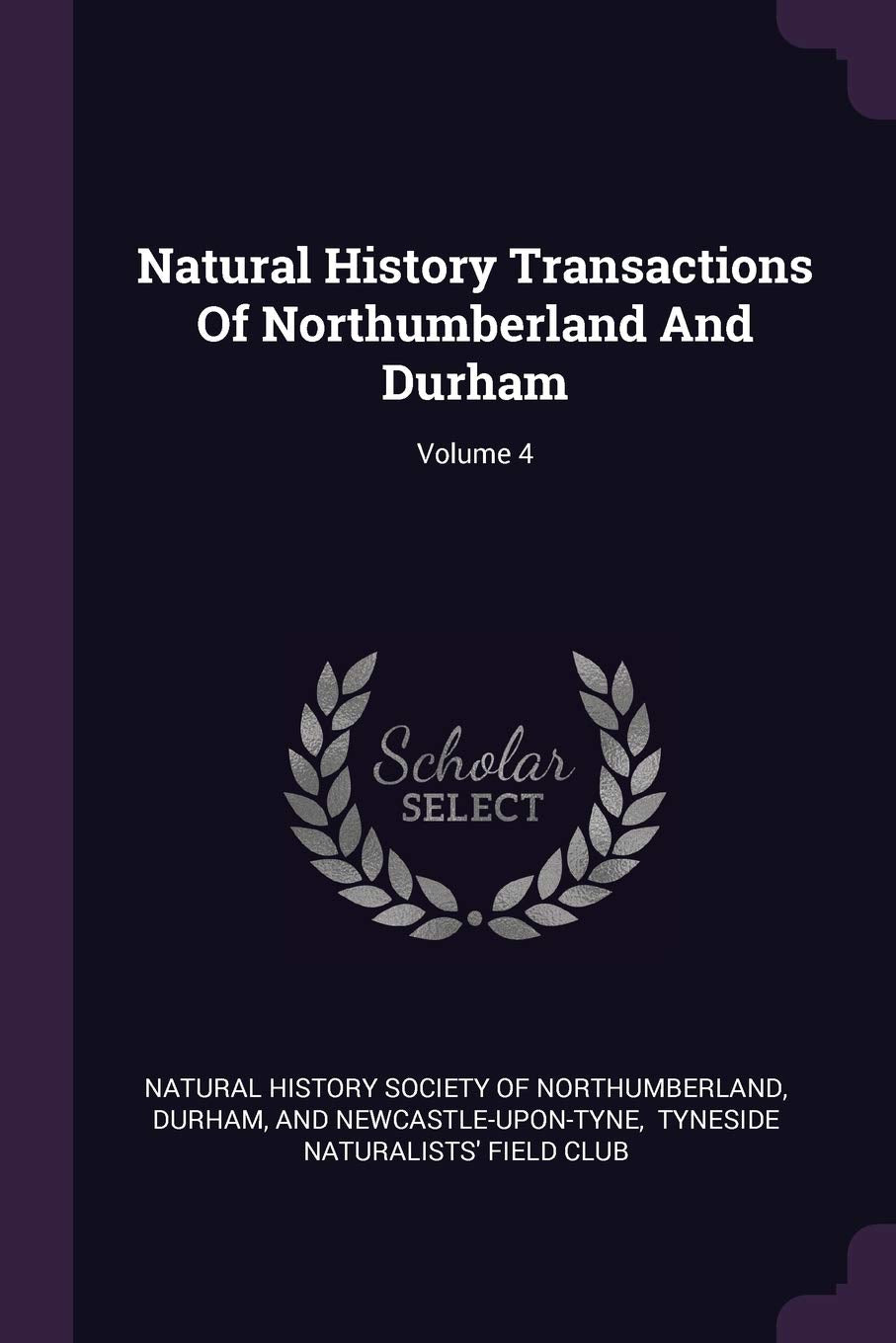 Natural History Transactions of Northumberland and Durham; Volume 4 Politics & History