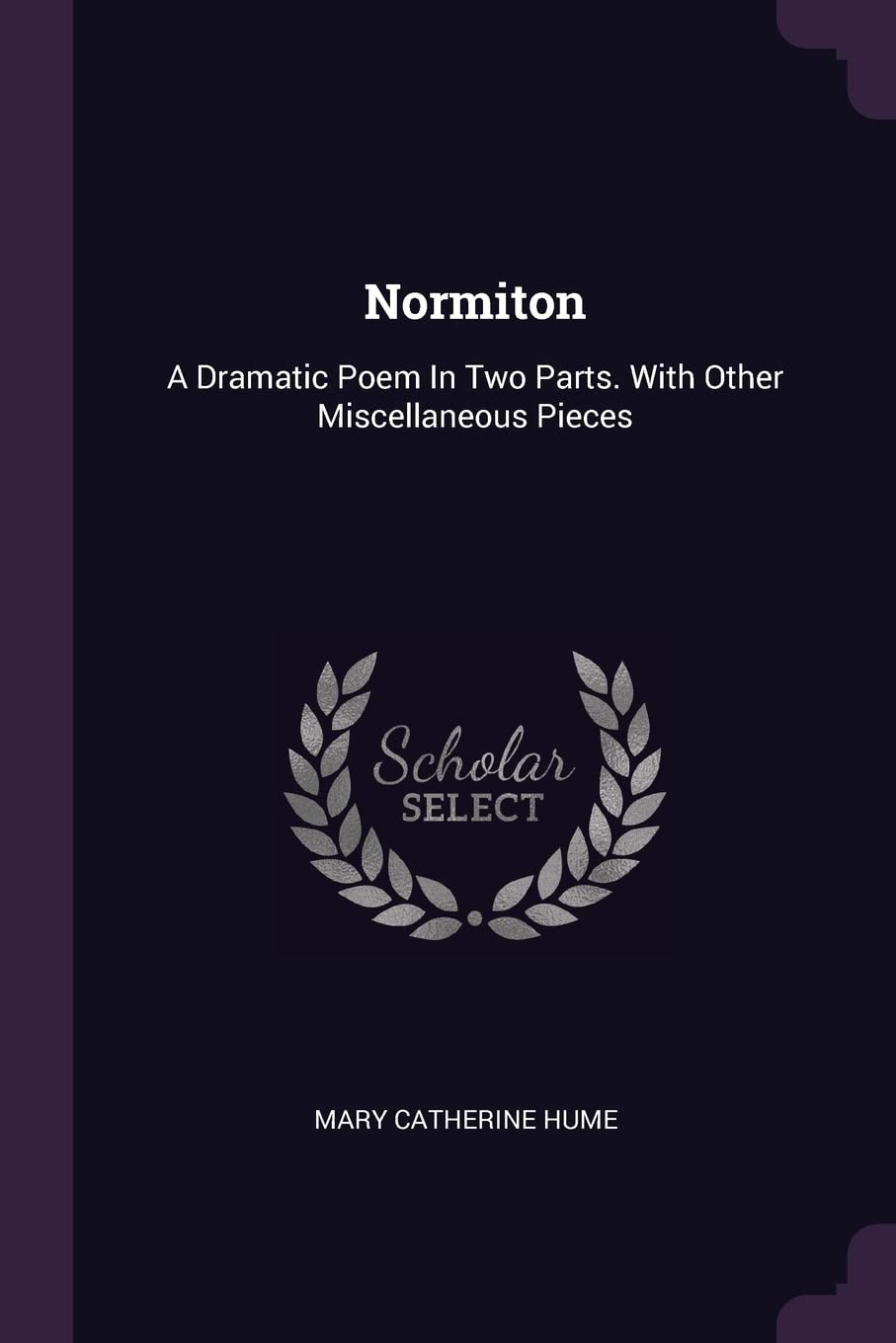 Normiton: A Dramatic Poem In Two Parts. With Other Miscellaneous Pieces Politics & History