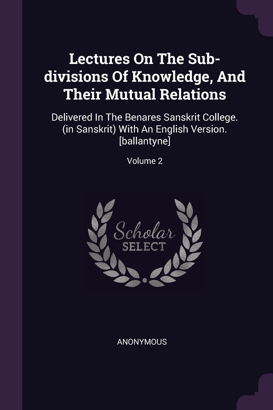 Lectures On The Sub-divisions Of Knowledge, And Their Mutual Relations: Delivered In The Benares Sanskrit College. (in Sanskrit) With An English Version. ; Volume 2 Politics & History