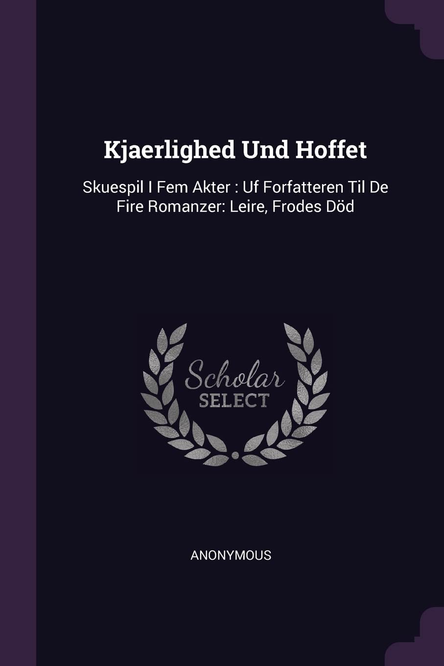 Kjaerlighed Und Hoffet: Skuespil I Fem Akter: Uf Forfatteren Til De Fire Romanzer: Leire, Frodes Död Politics & History