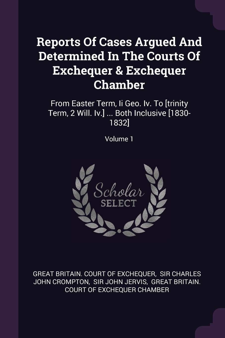 Reports of Cases Argued and Determined in the Courts of Exchequer & Exchequer Chamber: From Easter Term, II Geo. IV. to ... Both Inclusive ; Volume 1 Law