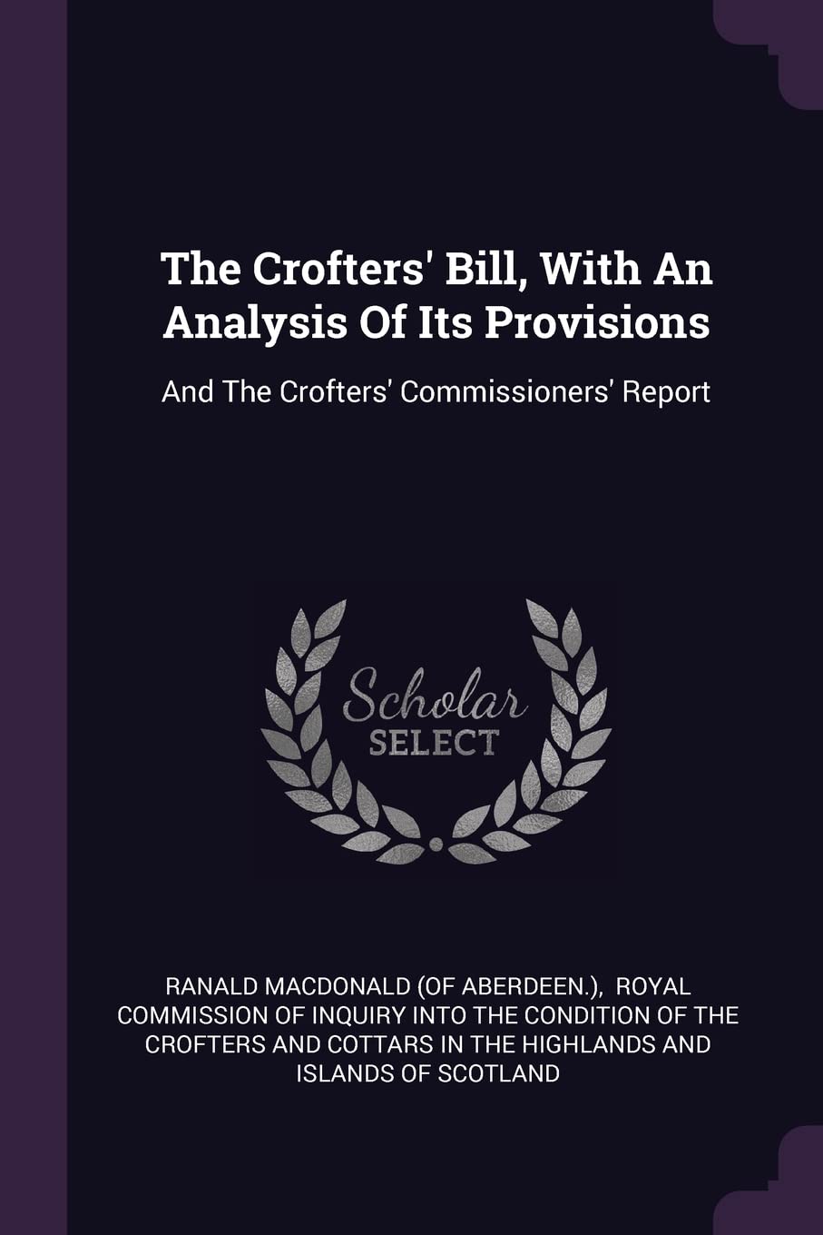 The Crofters' Bill, With An Analysis Of Its Provisions: And The Crofters' Commissioners' Report Politics & History