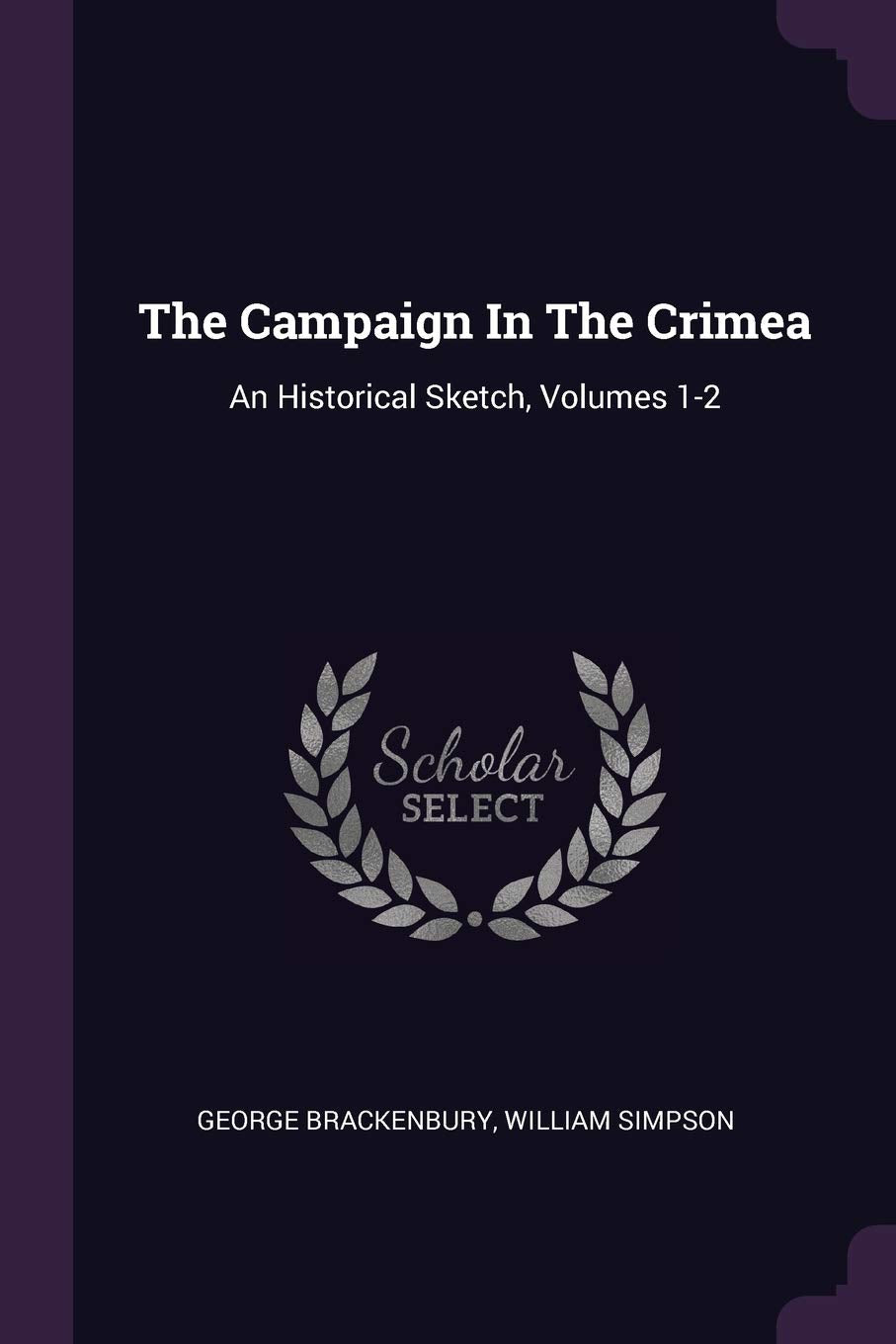 The Campaign In The Crimea: An Historical Sketch, Volumes 1-2 Politics & History