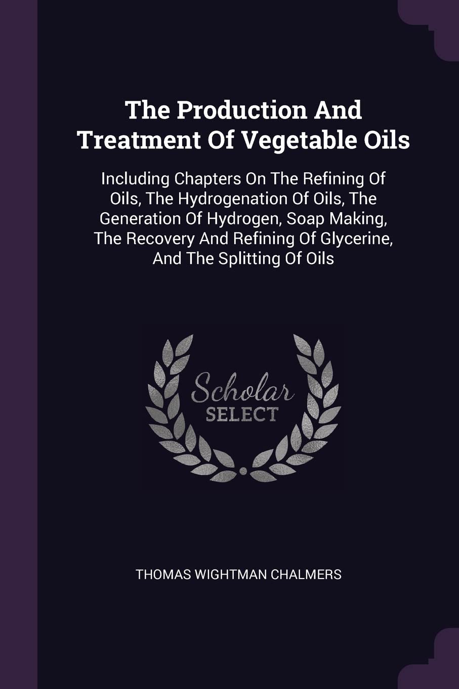 The Production And Treatment Of Vegetable Oils: Including Chapters On The Refining Of Oils, The Hydrogenation Of Oils, The Generation Of Hydrogen, ... Of Glycerine, And The Splitting Of Oils Business & Technology