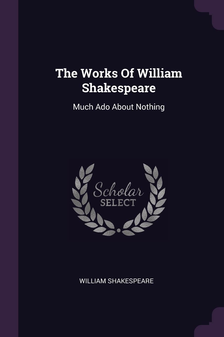 The Works Of William Shakespeare: Much Ado About Nothing Drama