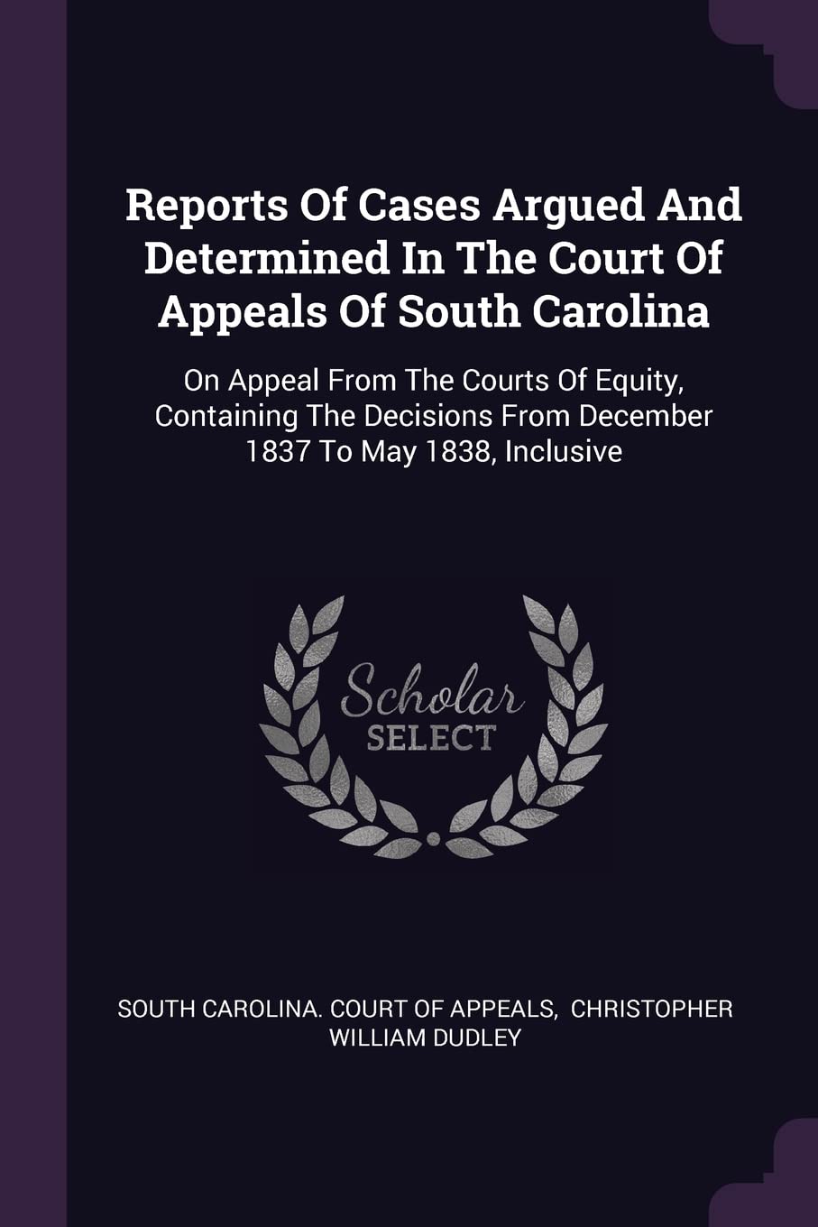 Reports Of Cases Argued And Determined In The Court Of Appeals Of South Carolina: On Appeal From The Courts Of Equity, Containing The Decisions From December 1837 To May 1838, Inclusive Politics & History