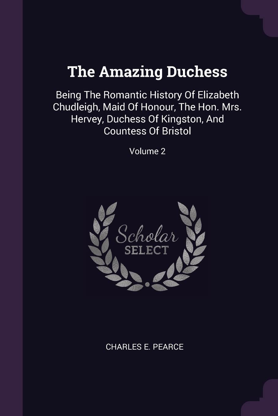 The Amazing Duchess: Being The Romantic History Of Elizabeth Chudleigh, Maid Of Honour, The Hon. Mrs. Hervey, Duchess Of Kingston, And Countess Of Bristol; Volume 2 Memories