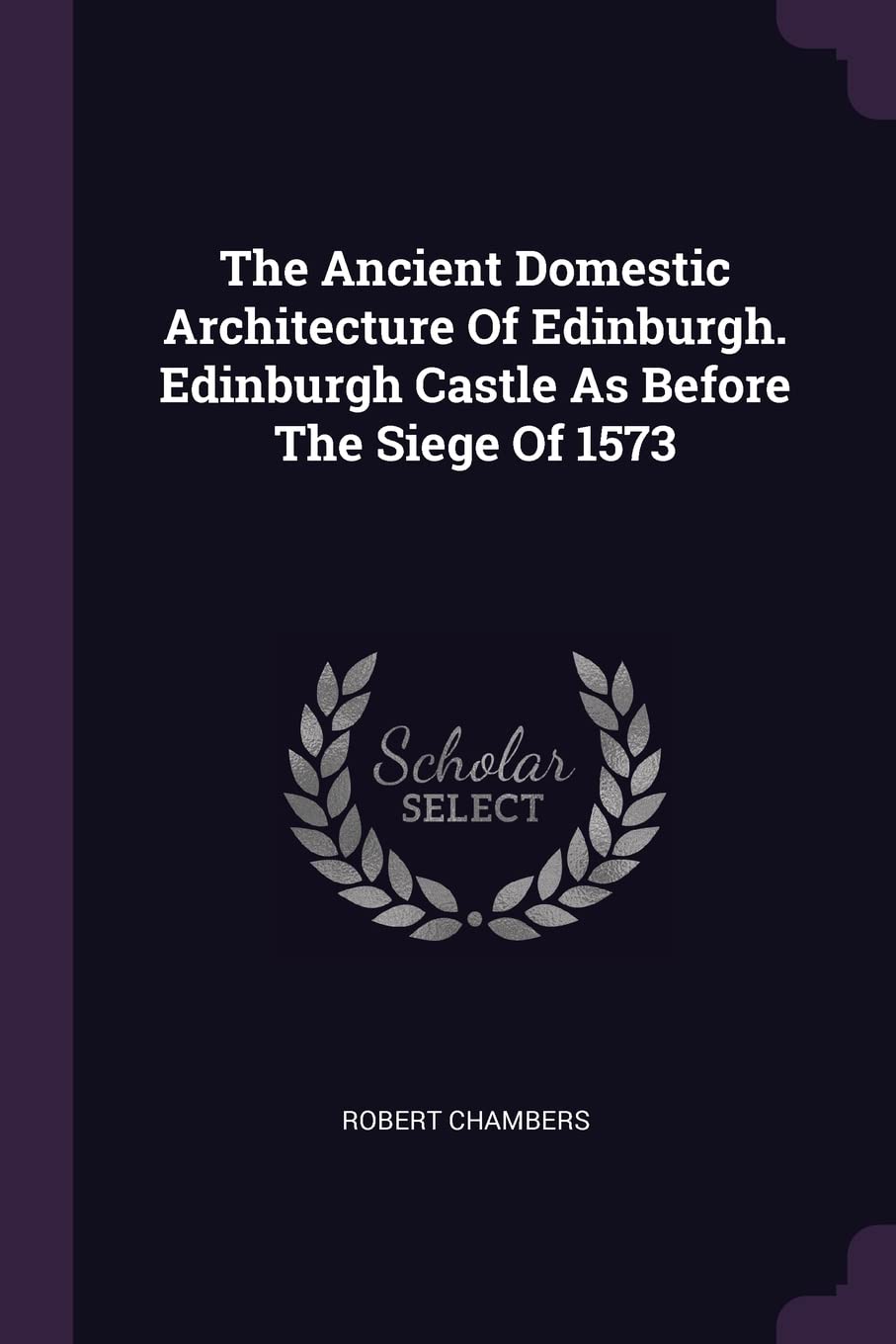The Ancient Domestic Architecture Of Edinburgh. Edinburgh Castle As Before The Siege Of 1573 Politics & History