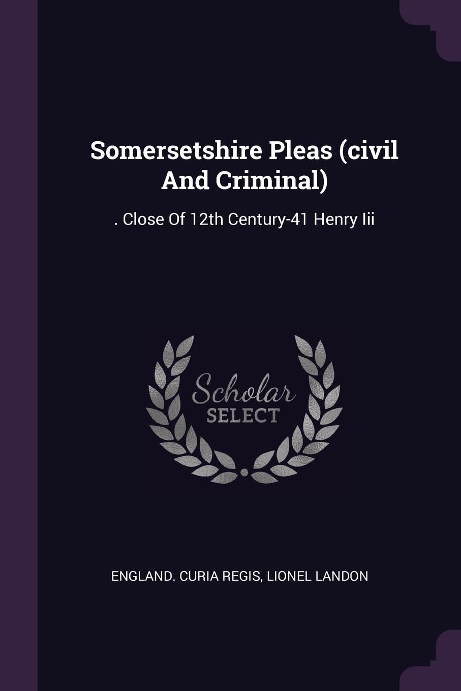 Somersetshire Pleas (civil And Criminal): . Close Of 12th Century-41 Henry Iii Politics & History