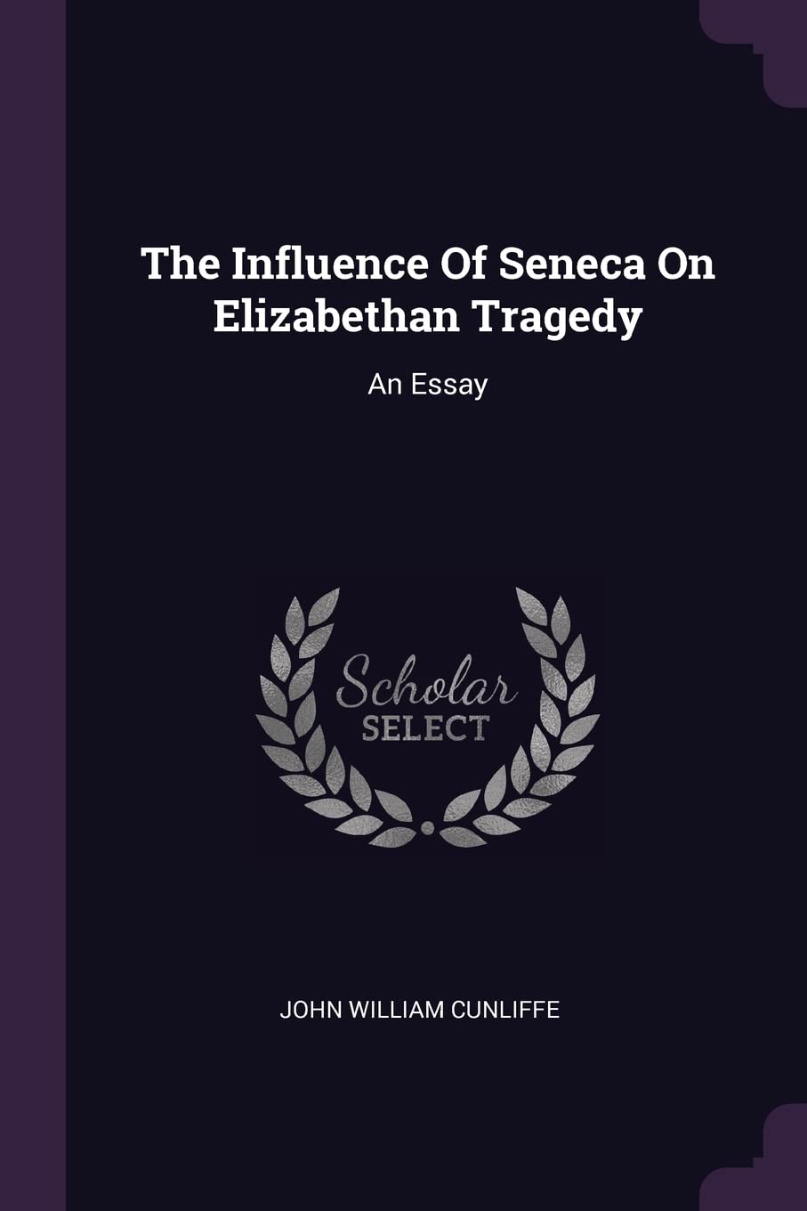 The Influence Of Seneca On Elizabethan Tragedy: An Essay Politics & History