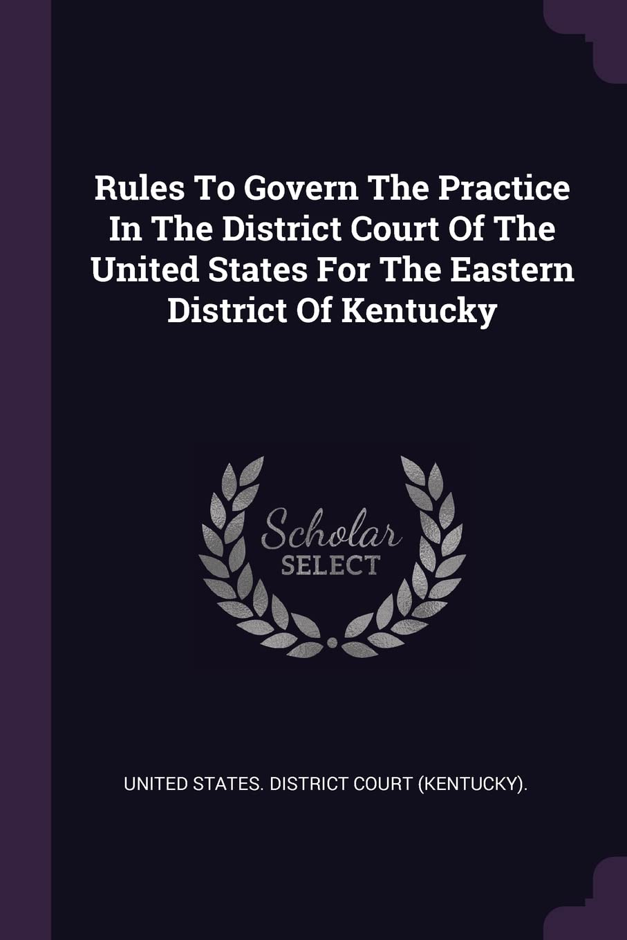 Rules To Govern The Practice In The District Court Of The United States For The Eastern District Of Kentucky Politics & History
