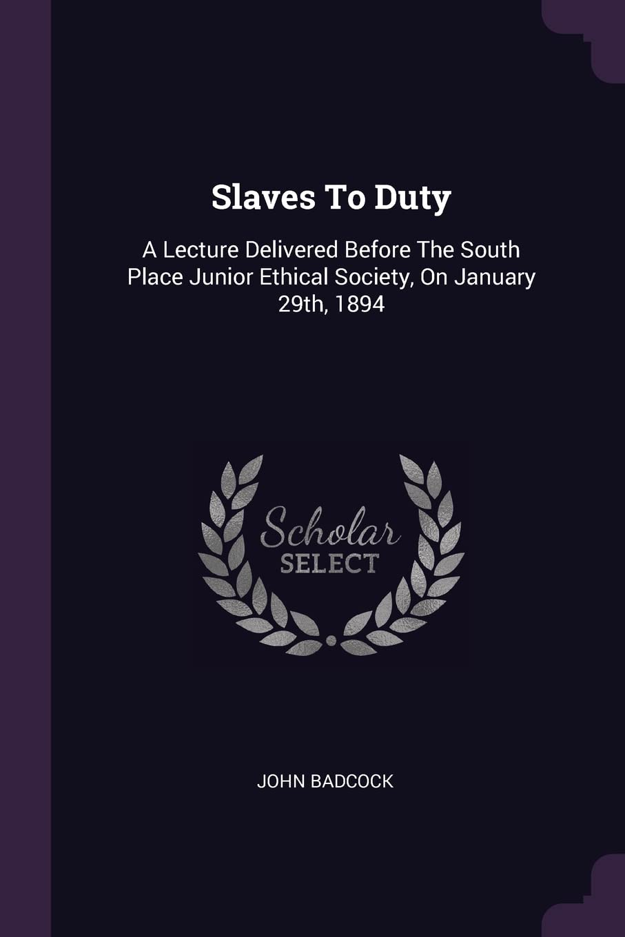 Slaves To Duty: A Lecture Delivered Before The South Place Junior Ethical Society, On January 29th, 1894 Politics & History