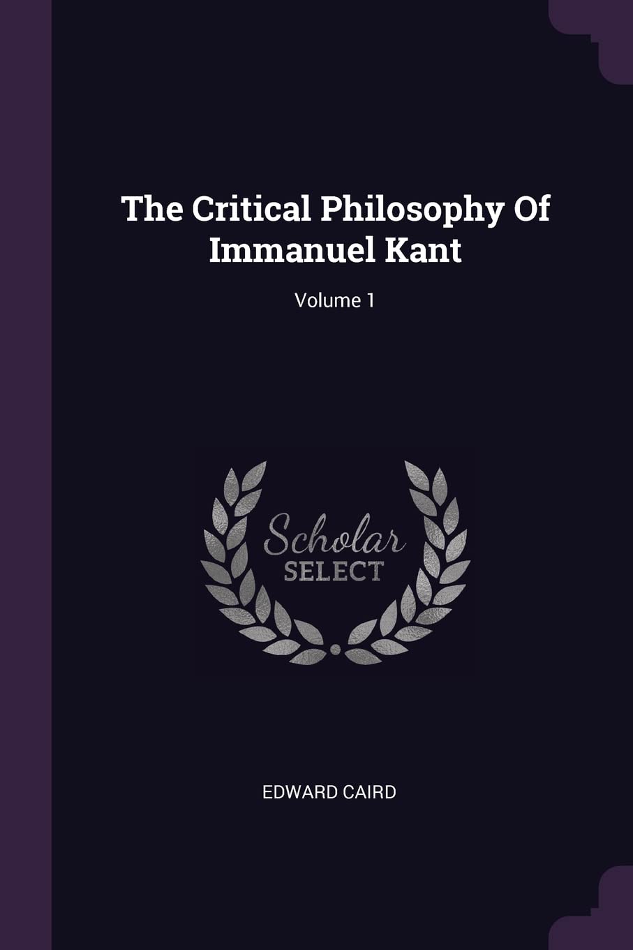 The Critical Philosophy Of Immanuel Kant; Volume 1 Philosophy