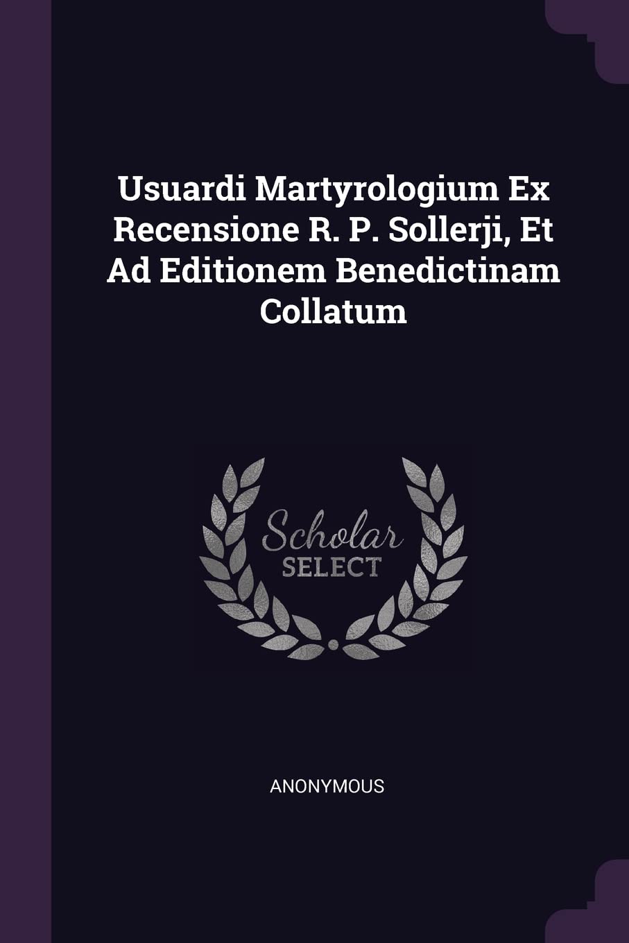 Usuardi Martyrologium Ex Recensione R. P. Sollerji, Et Ad Editionem Benedictinam Collatum Politics & History