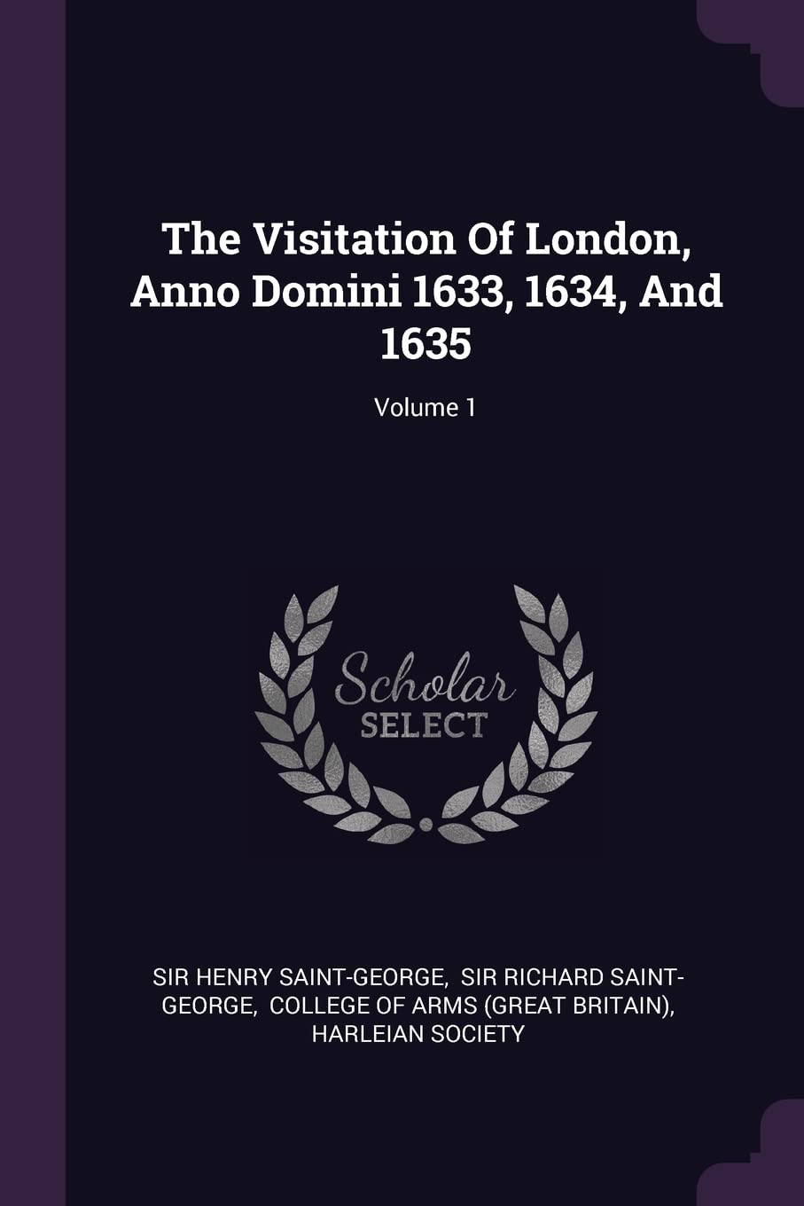 The Visitation Of London, Anno Domini 1633, 1634, And 1635; Volume 1 Politics & History