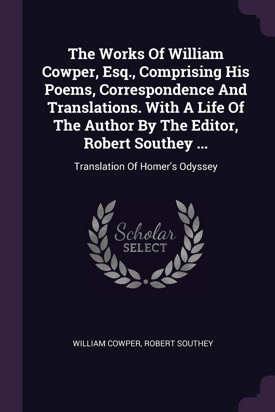 The Works Of William Cowper, Esq., Comprising His Poems, Correspondence And Translations. With A Life Of The Author By The Editor, Robert Southey ...: Translation Of Homer's Odyssey Politics & History