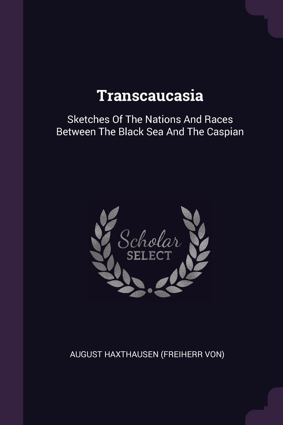 Transcaucasia: Sketches Of The Nations And Races Between The Black Sea And The Caspian Politics & History