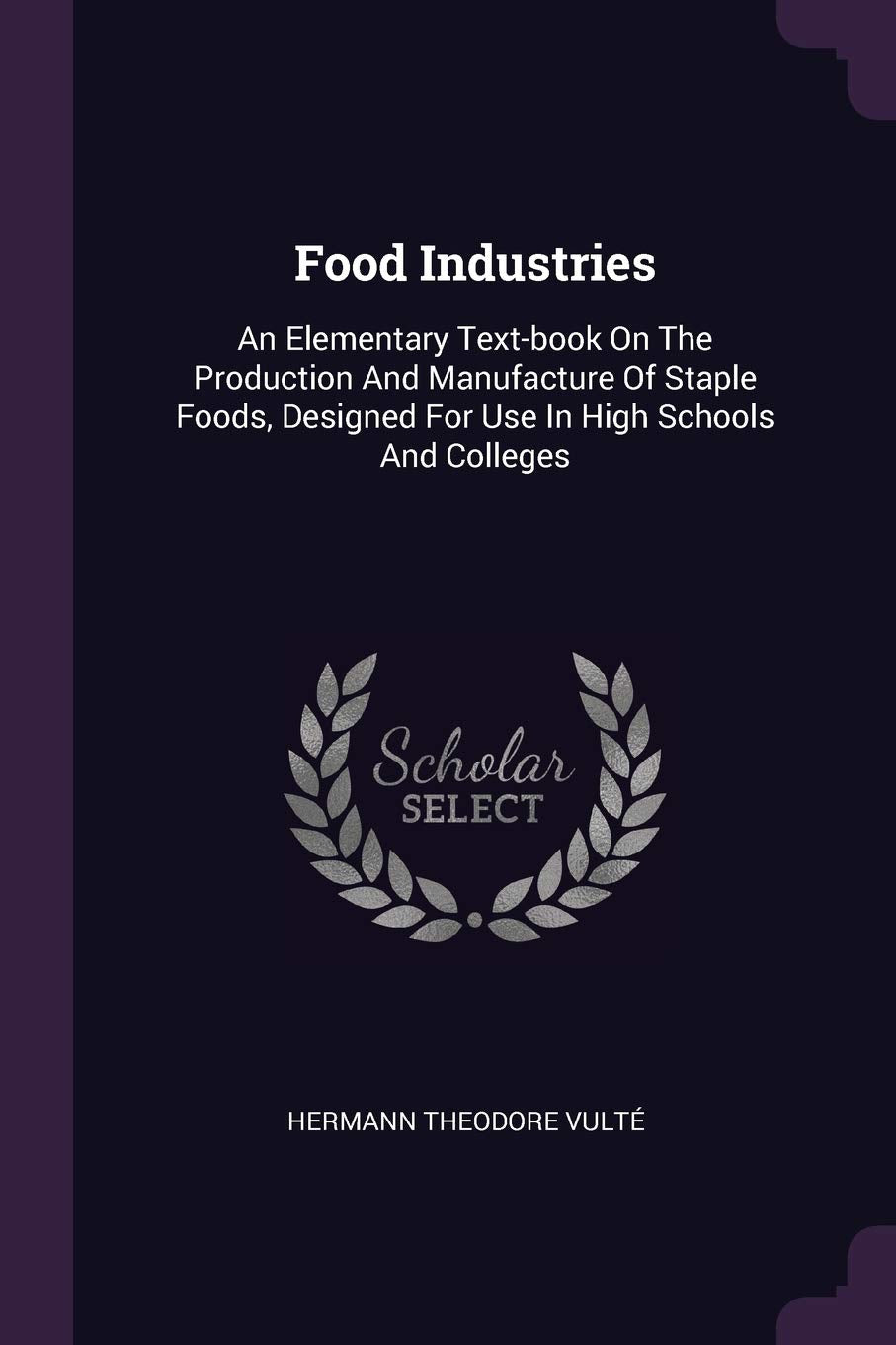 Food Industries: An Elementary Text-book On The Production And Manufacture Of Staple Foods, Designed For Use In High Schools And Colleges Medicine