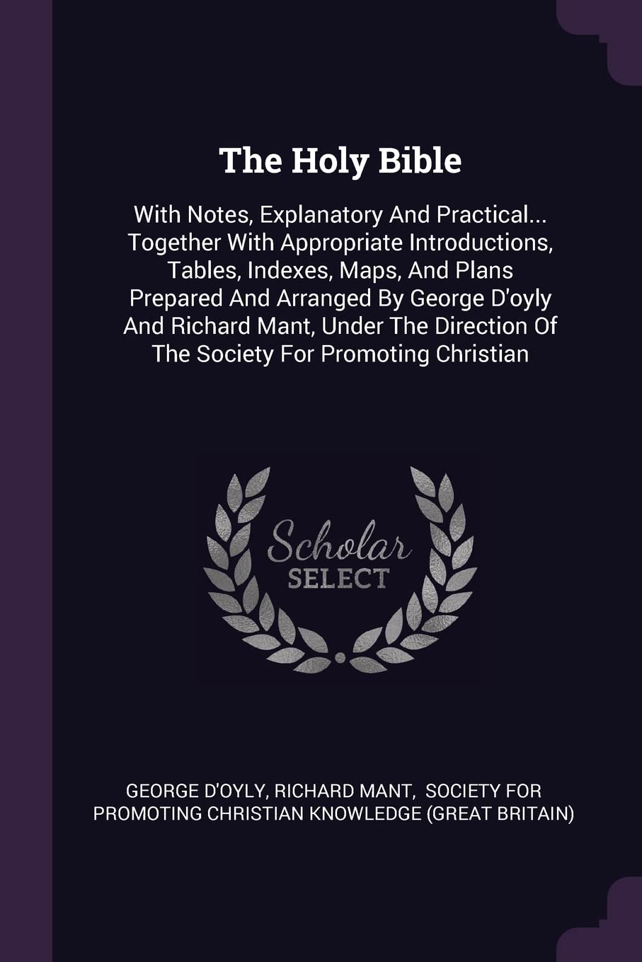 The Holy Bible: With Notes, Explanatory And Practical... Together With Appropriate Introductions, Tables, Indexes, Maps, And Plans Prepared And ... Of The Society For Promoting Christian Politics & History