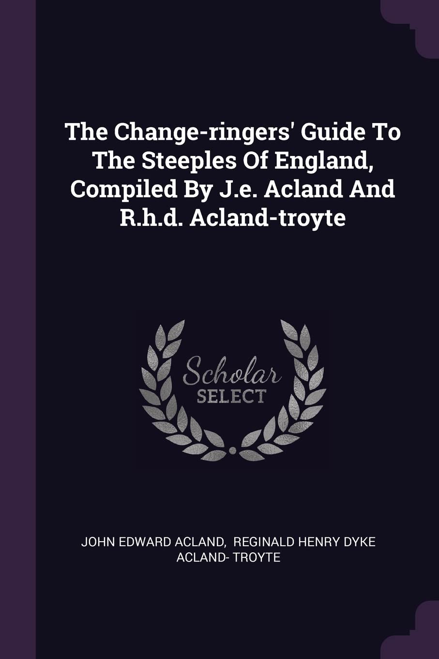 The Change-ringers' Guide To The Steeples Of England, Compiled By J.e. Acland And R.h.d. Acland-troyte Politics & History