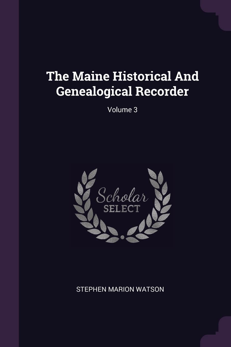 The Maine Historical And Genealogical Recorder; Volume 3 Politics & History