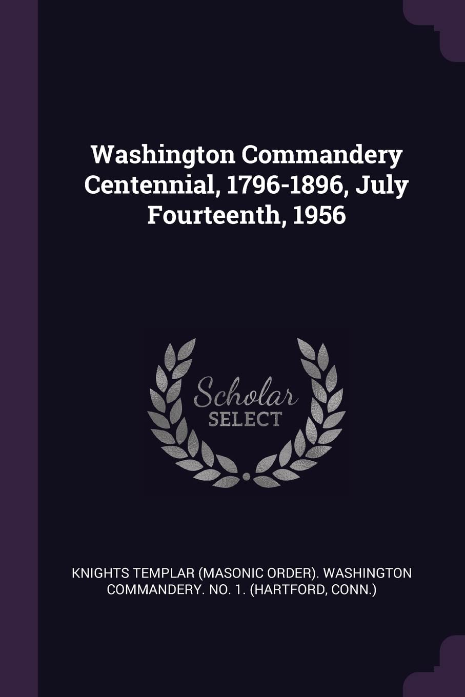 Washington Commandery Centennial, 1796-1896, July Fourteenth, 1956 Politics & History