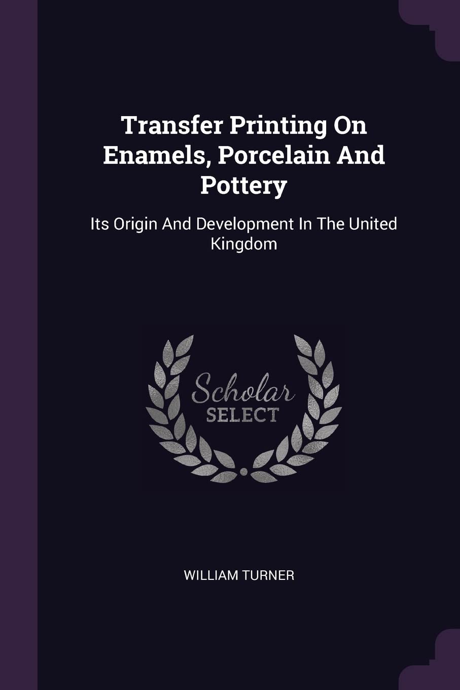 Transfer Printing On Enamels, Porcelain And Pottery: Its Origin And Development In The United Kingdom Politics & History