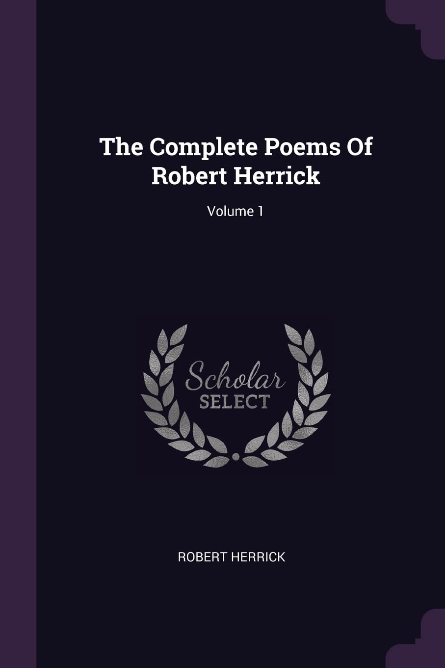 The Complete Poems Of Robert Herrick; Volume 1 Contemporary literature