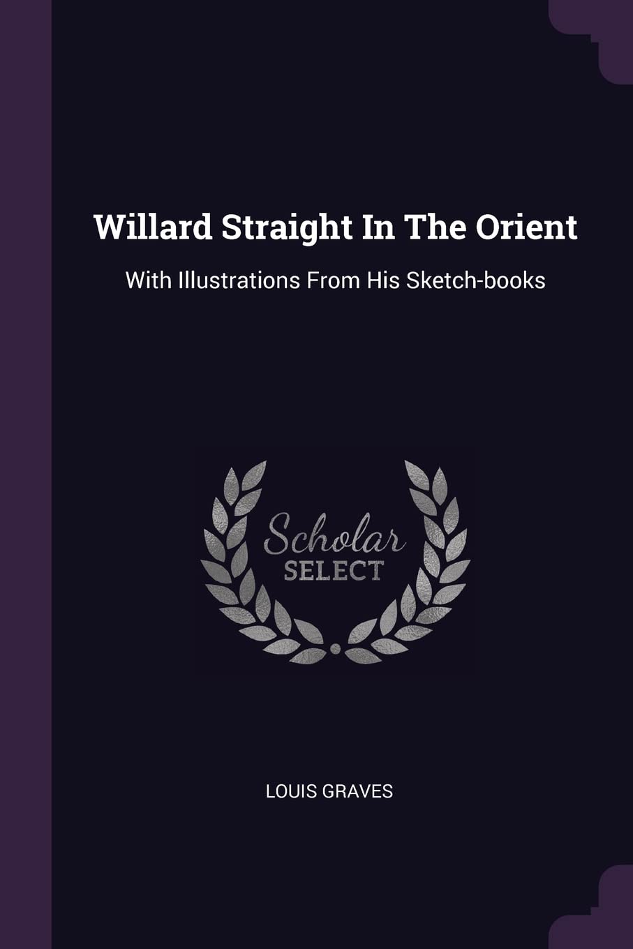 Willard Straight In The Orient: With Illustrations From His Sketch-books Politics & History