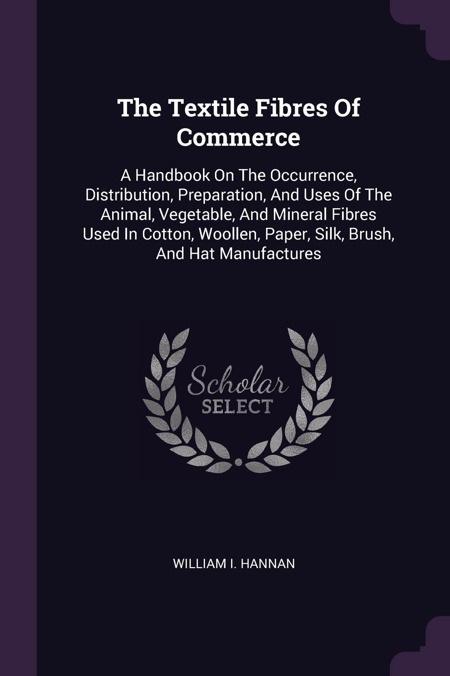 The Textile Fibres Of Commerce: A Handbook On The Occurrence, Distribution, Preparation, And Uses Of The Animal, Vegetable, And Mineral Fibres Used In ... Paper, Silk, Brush, And Hat Manufactures Politics & History