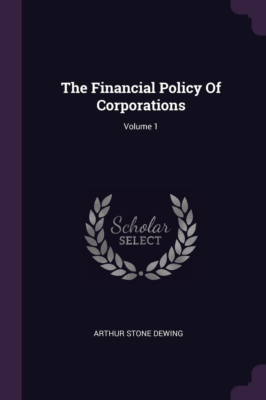 The Financial Policy Of Corporations; Volume 1 Business, Finance & Career