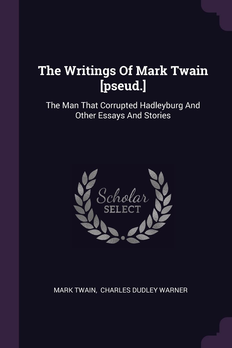 The Writings Of Mark Twain : The Man That Corrupted Hadleyburg And Other Essays And Stories Politics & History
